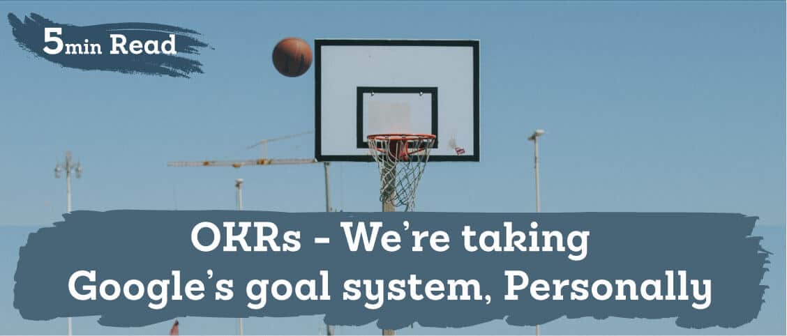 OKRs – We’re taking Google’s new goals system, personally!